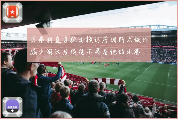 贝弗利直言狄龙模仿詹姆斯太做作威少淘汰后我绝不再看他的比赛