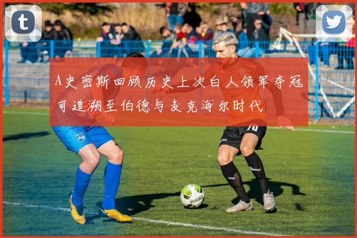 A史密斯回顾历史上次白人领军夺冠可追溯至伯德与麦克海尔时代