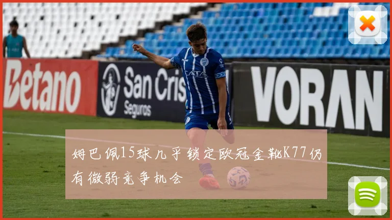 姆巴佩15球几乎锁定欧冠金靴K77仍有微弱竞争机会